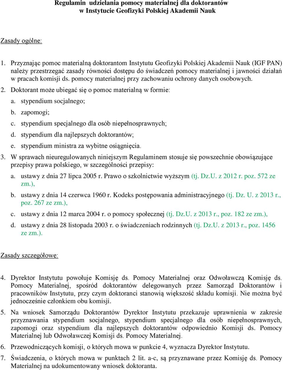 komisji ds. pomocy materialnej przy zachowaniu ochrony danych osobowych. 2. Doktorant może ubiegać się o pomoc materialną w formie: a. stypendium socjalnego; b. zapomogi; c.