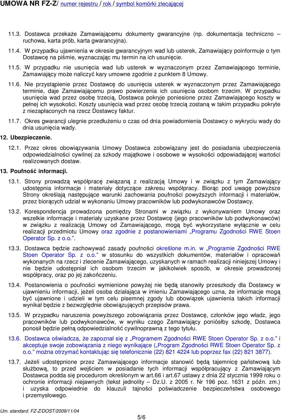 W przypadku nie usunięcia wad lub usterek w wyznaczonym przez Zamawiającego terminie, Zamawiający moŝe naliczyć kary umowne zgodnie z punktem 8 Umowy. 11.6.