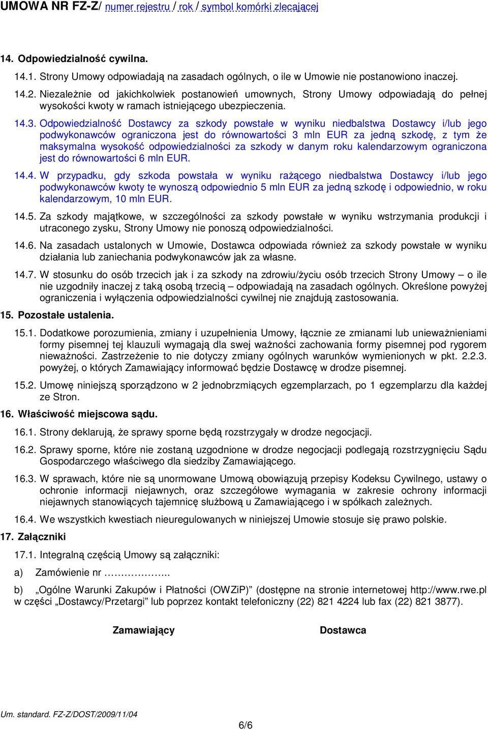 Odpowiedzialność Dostawcy za szkody powstałe w wyniku niedbalstwa Dostawcy i/lub jego podwykonawców ograniczona jest do równowartości 3 mln EUR za jedną szkodę, z tym Ŝe maksymalna wysokość