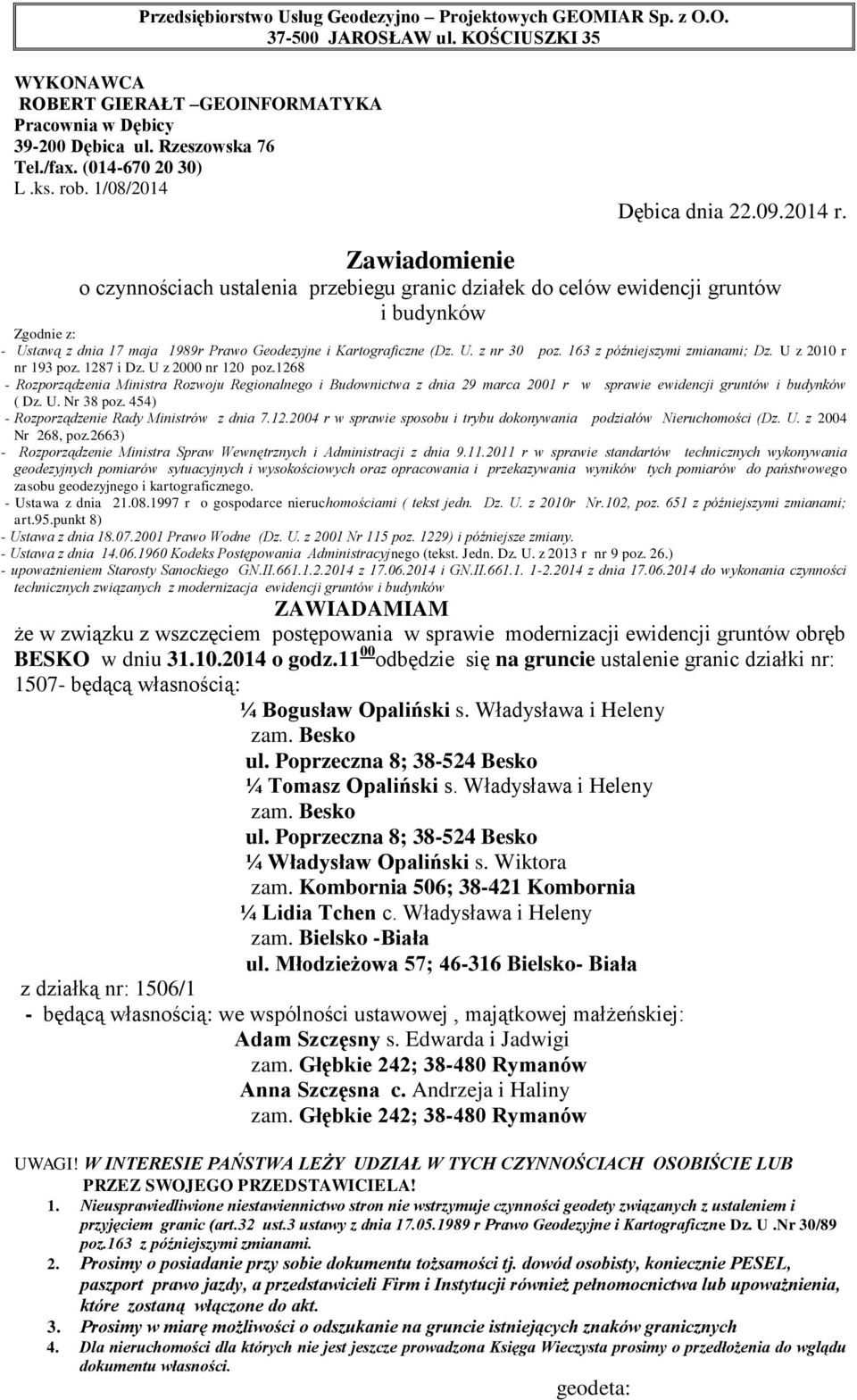 Władysława i Heleny ul. Poprzeczna 8; 38-524 Besko ¼ Władysław Opaliński s. Wiktora zam. Kombornia 506; 38-421 Kombornia ¼ Lidia Tchen c. Władysława i Heleny zam. Bielsko -Biała ul.