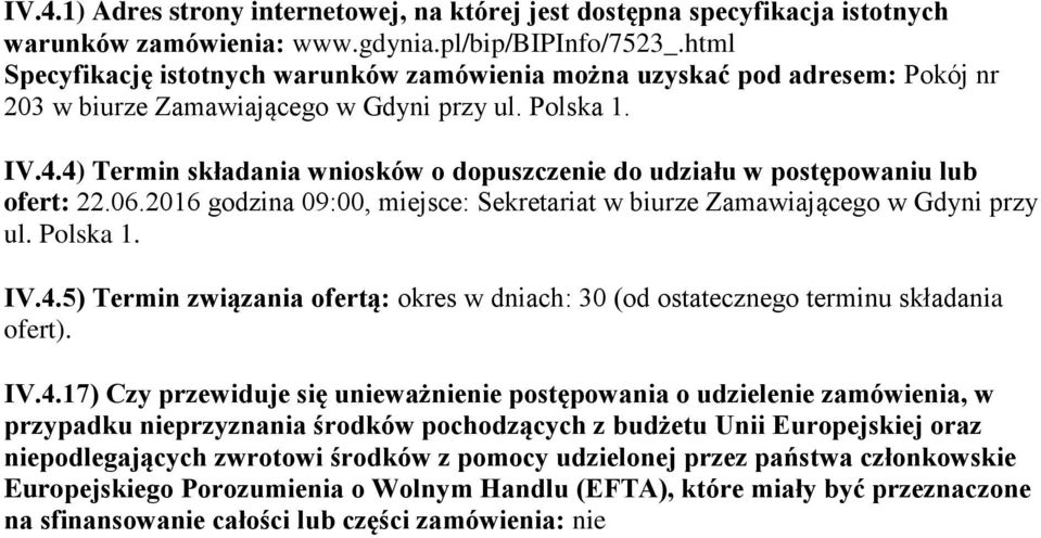 4) Termin składania wniosków o dopuszczenie do udziału w postępowaniu lub ofert: 22.06.2016 godzina 09:00, miejsce: Sekretariat w biurze Zamawiającego w Gdyni przy ul. Polska 1. IV.4.5) Termin związania ofertą: okres w dniach: 30 (od ostatecznego terminu składania ofert).