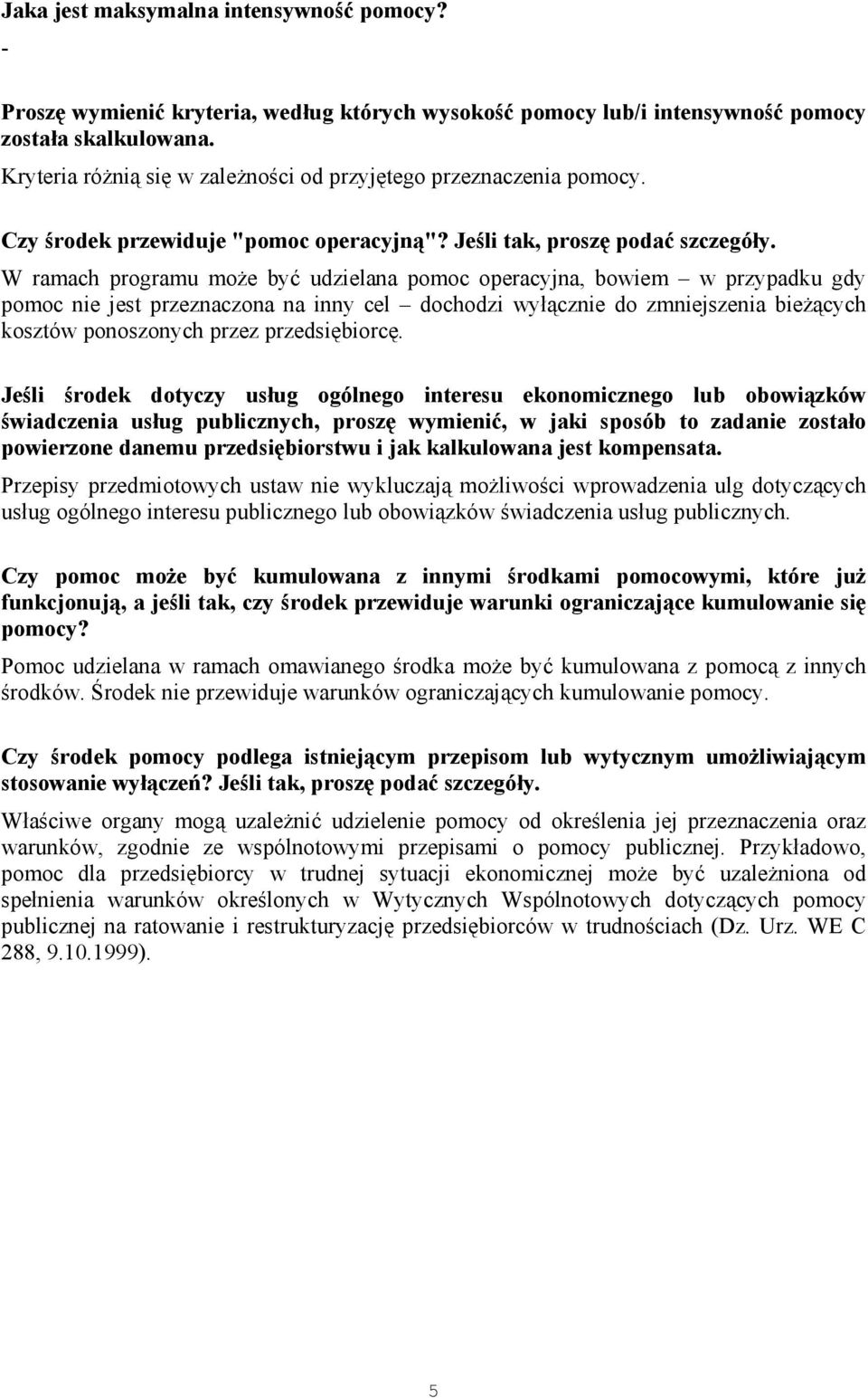 W ramach programu może być udzielana pomoc operacyjna, bowiem w przypadku gdy pomoc nie jest przeznaczona na inny cel dochodzi wyłącznie do zmniejszenia bieżących kosztów ponoszonych przez