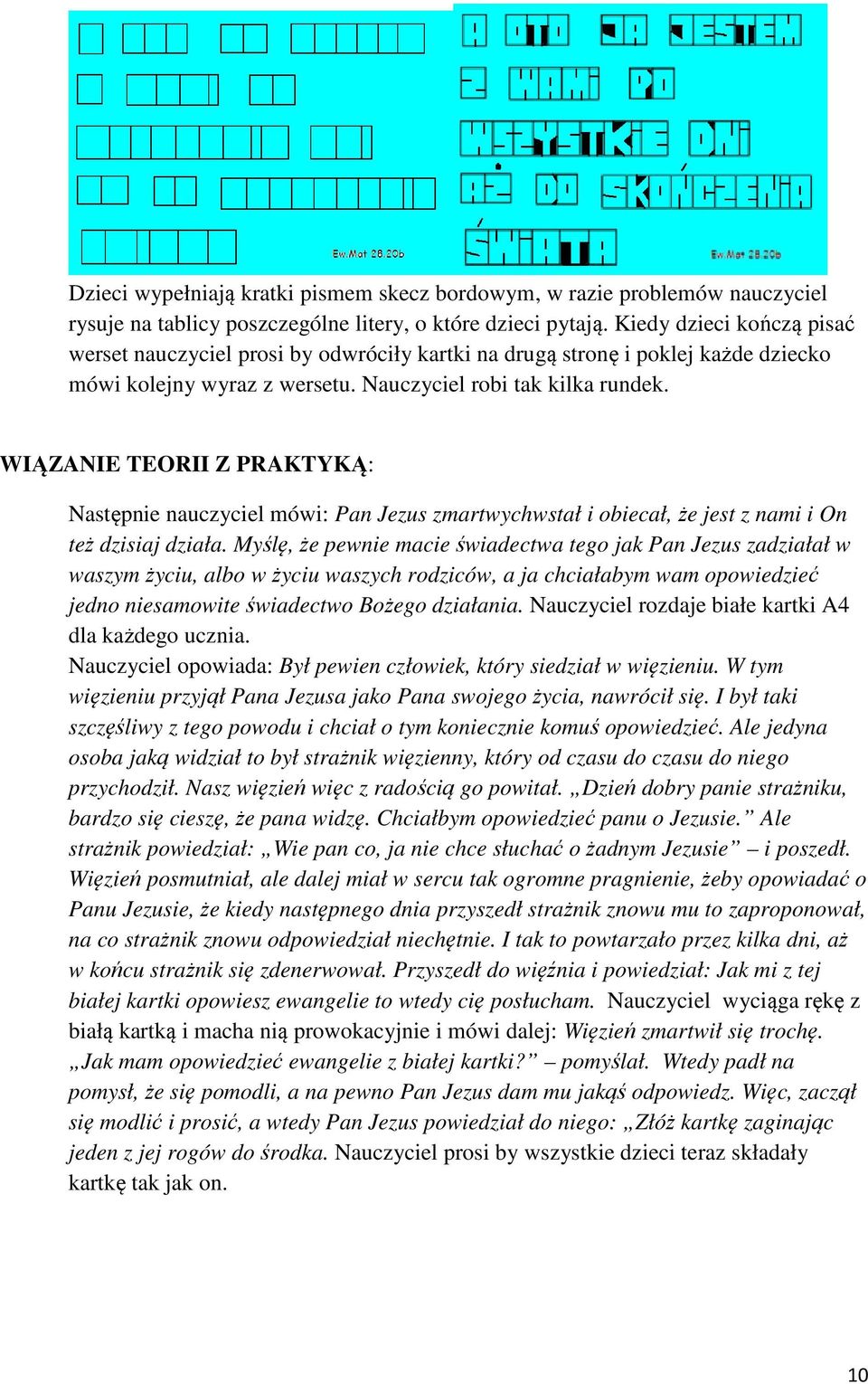 WIĄZANIE TEORII Z PRAKTYKĄ: Następnie nauczyciel mówi: Pan Jezus zmartwychwstał i obiecał, że jest z nami i On też dzisiaj działa.