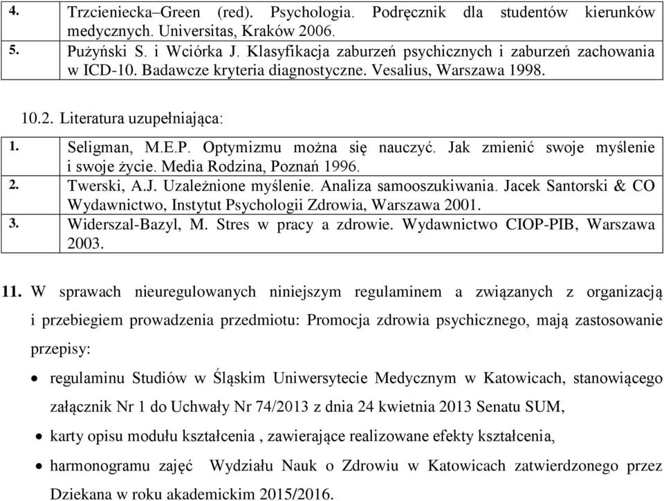 Optymizmu można się nauczyć. Jak zmienić swoje myślenie i swoje życie. Media Rodzina, Poznań 1996. 2. Twerski, A.J. Uzależnione myślenie. Analiza samooszukiwania.