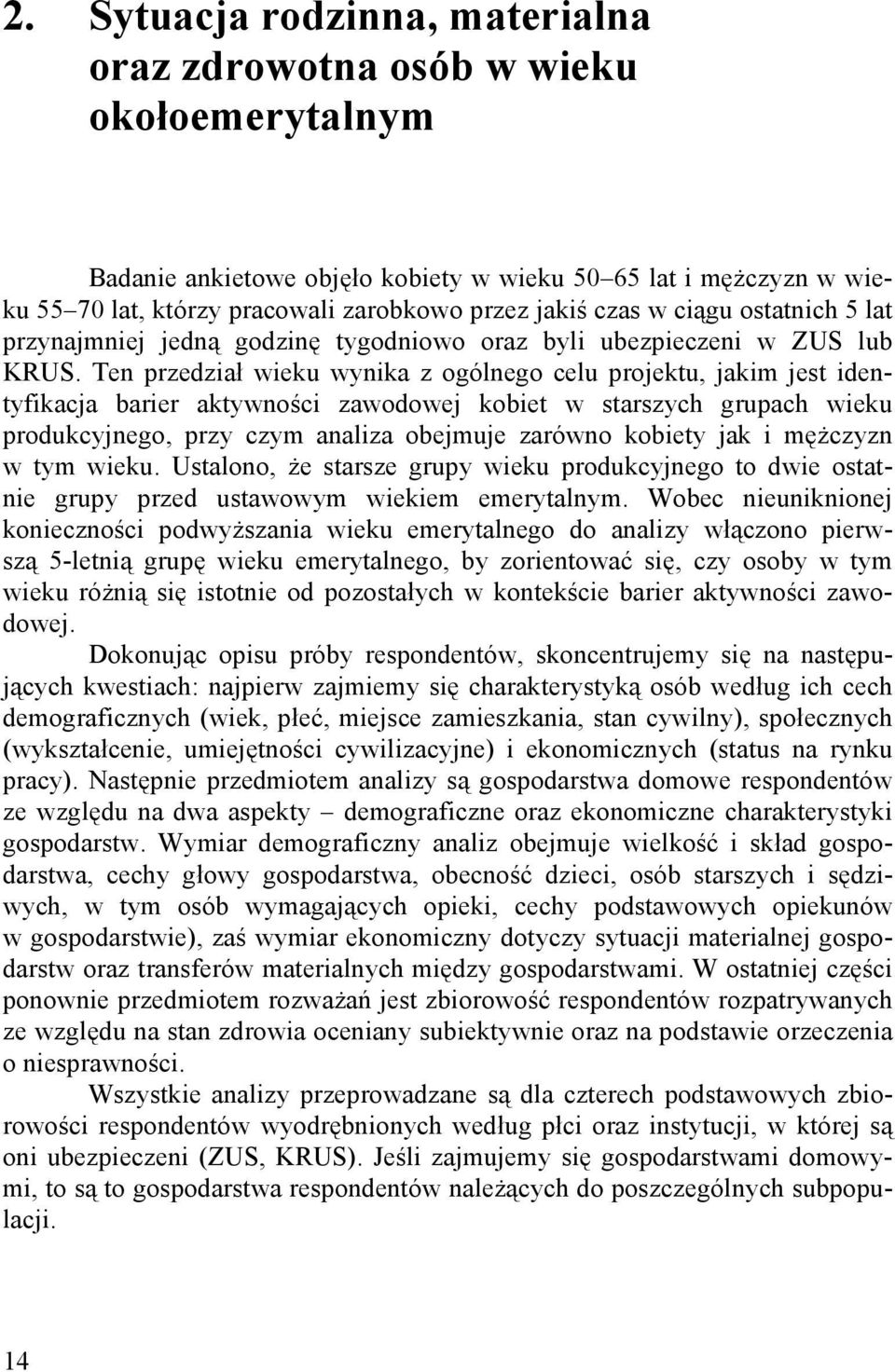 Ten przedział wieku wynika z ogólnego celu projektu, jakim jest identyfikacja barier aktywności zawodowej kobiet w starszych grupach wieku produkcyjnego, przy czym analiza obejmuje zarówno kobiety