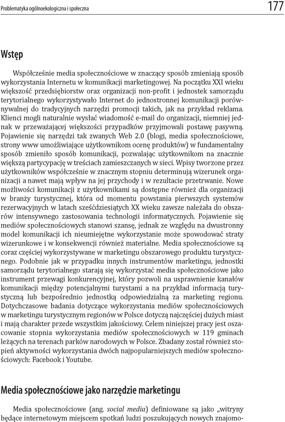 narzędzi promocji takich, jak na przykład reklama. Klienci mogli naturalnie wysłać wiadomość e-mail do organizacji, niemniej jednak w przeważającej większości przypadków przyjmowali postawę pasywną.