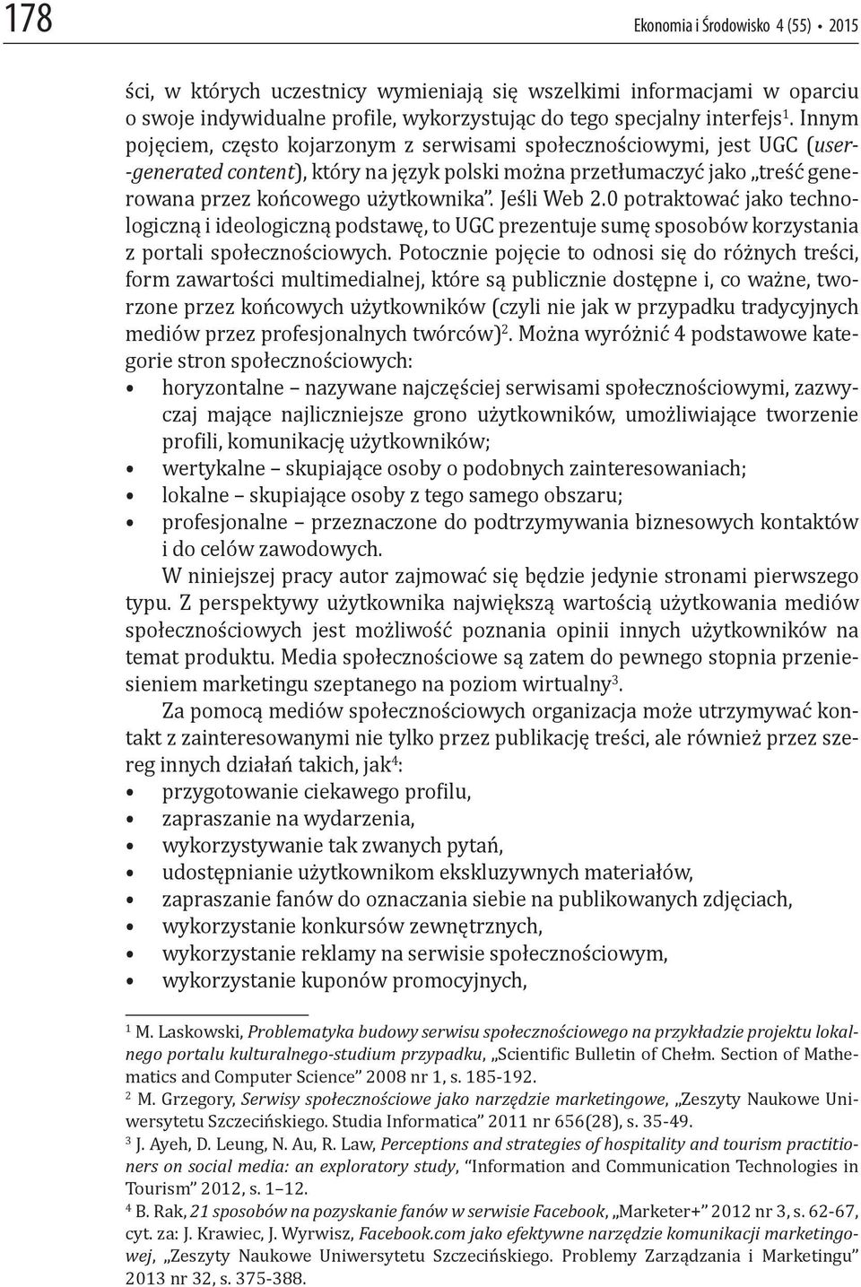 Jeśli Web 2.0 potraktować jako technologiczną i ideologiczną podstawę, to UGC prezentuje sumę sposobów korzystania z portali społecznościowych.