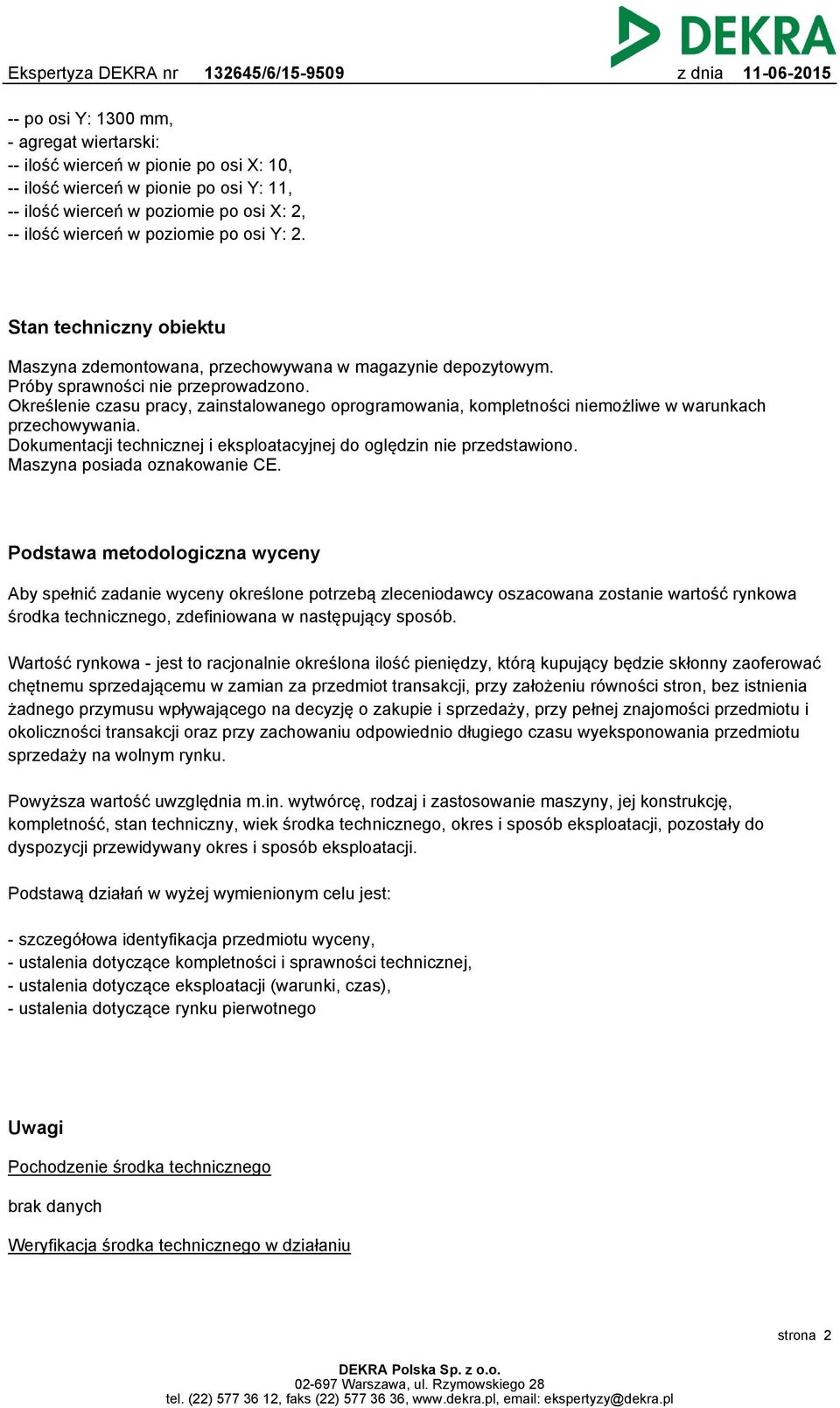 Określenie czasu pracy, zainstalowanego oprogramowania, kompletności niemożliwe w warunkach przechowywania. Dokumentacji technicznej i eksploatacyjnej do oględzin nie przedstawiono.