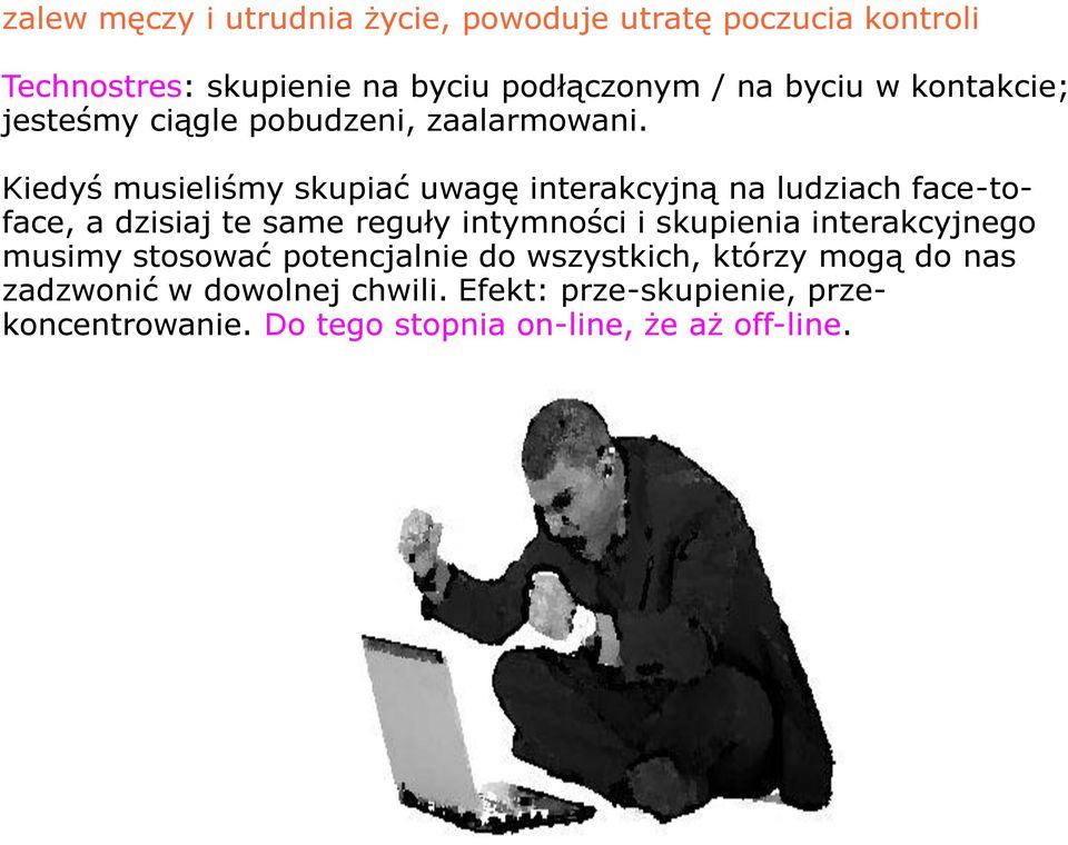 Kiedyś musieliśmy skupiać uwagę interakcyjną na ludziach face-toface, a dzisiaj te same reguły intymności i skupienia