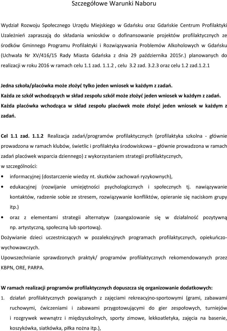 ) planowanych do realizacji w roku 2016 w ramach celu 1.1 zad. 1.1.2, celu 3.2 zad. 3.2.3 oraz celu 1.2 zad.1.2.1 Jedna szkoła/placówka może złożyć tylko jeden wniosek w każdym z zadań.