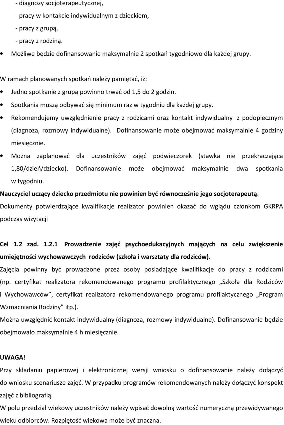 Rekomendujemy uwzględnienie pracy z rodzicami oraz kontakt indywidualny z podopiecznym (diagnoza, rozmowy indywidualne). Dofinansowanie może obejmować maksymalnie 4 godziny miesięcznie.