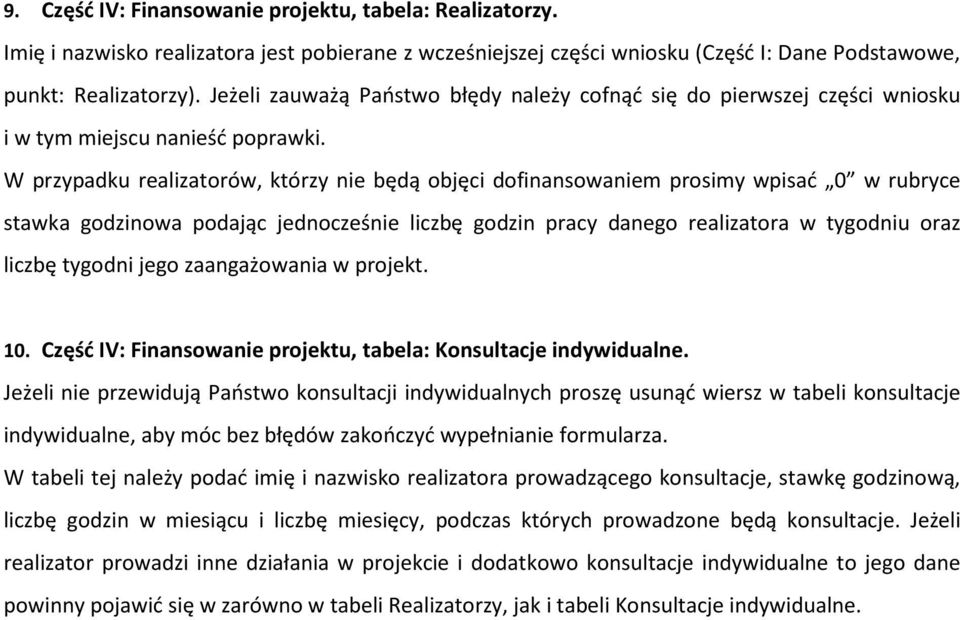 W przypadku realizatorów, którzy nie będą objęci dofinansowaniem prosimy wpisać 0 w rubryce stawka godzinowa podając jednocześnie liczbę godzin pracy danego realizatora w tygodniu oraz liczbę tygodni