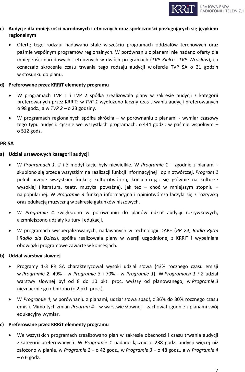 W porównaniu z planami nie nadano oferty dla mniejszości narodowych i etnicznych w dwóch programach (TVP Kielce i TVP Wrocław), co oznaczało skrócenie czasu trwania tego rodzaju audycji w ofercie TVP