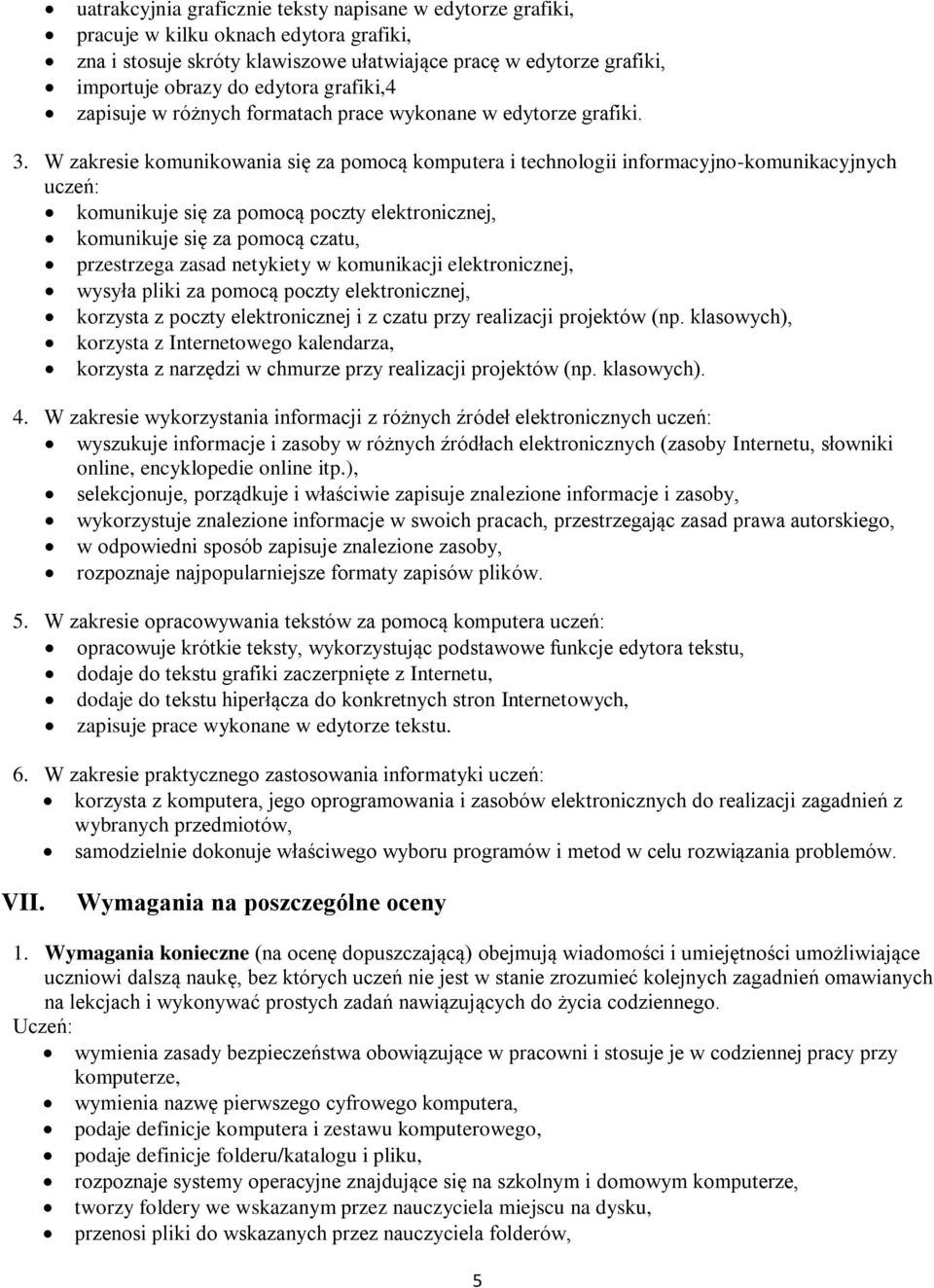 W zakresie komunikowania się za pomocą komputera i technologii informacyjno-komunikacyjnych uczeń: komunikuje się za pomocą poczty elektronicznej, komunikuje się za pomocą czatu, przestrzega zasad