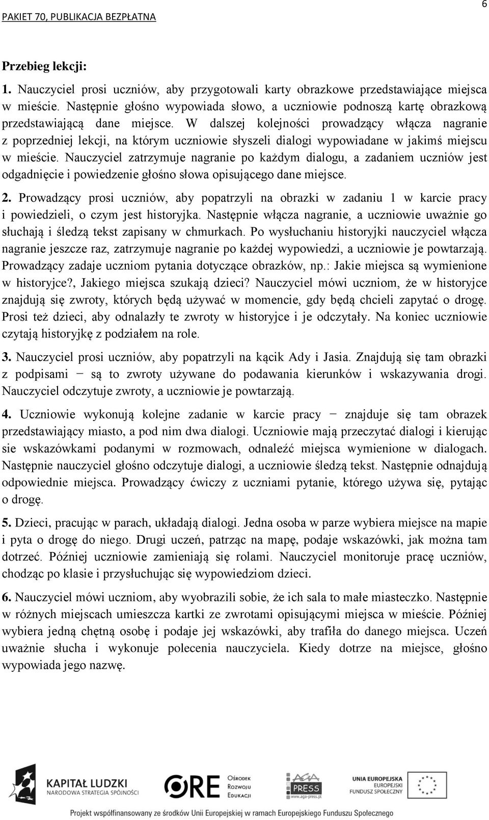 Nauczyciel zatrzymuje nagranie po każdym dialogu, a zadaniem uczniów jest odgadnięcie i powiedzenie głośno słowa opisującego dane miejsce. 2.