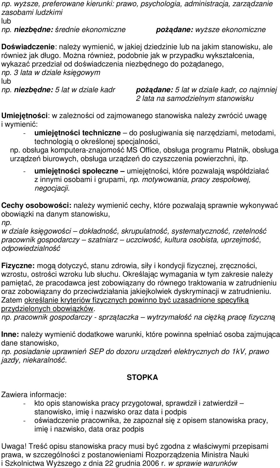 MoŜna równieŝ, podobnie jak w przypadku wykształcenia, wykazać przedział od doświadczenia niezbędnego do poŝądanego, np. 3 lata w dziale księgowym lub np.