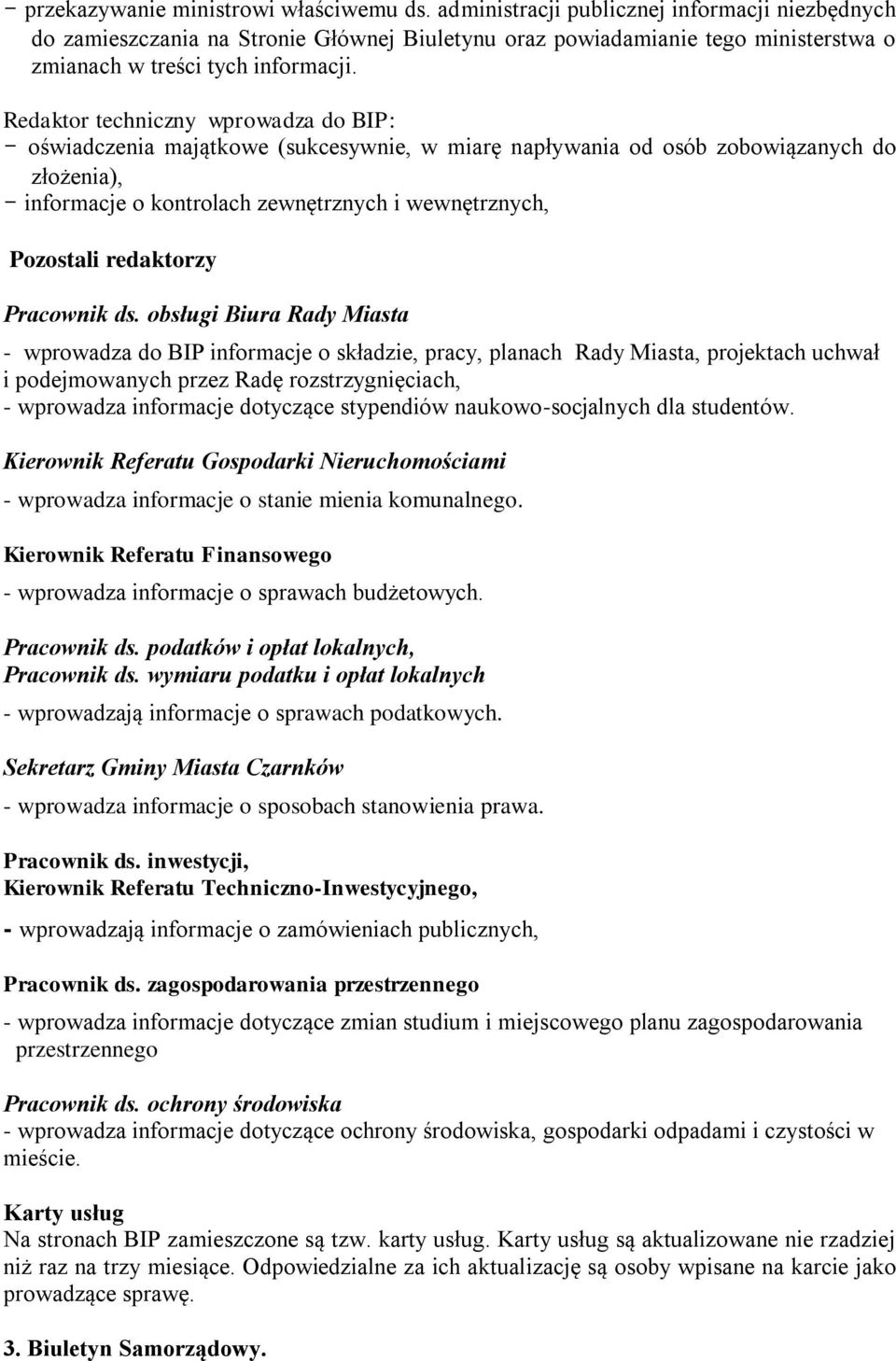 Redaktor techniczny wprowadza do BIP: - oświadczenia majątkowe (sukcesywnie, w miarę napływania od osób zobowiązanych do złożenia), - informacje o kontrolach zewnętrznych i wewnętrznych, Pozostali