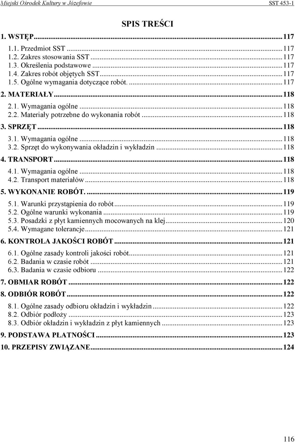 .. 118 4. TRANSPORT... 118 4.1. Wymagania ogólne... 118 4.2. Transport materiałów... 118 5. WYKONANIE ROBÓT.... 119 5.1. Warunki przystąpienia do robót... 119 5.2. Ogólne warunki wykonania... 119 5.3.