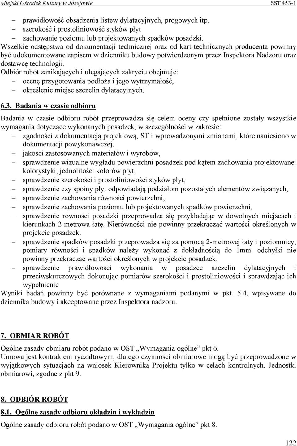 technologii. Odbiór robót zanikających i ulegających zakryciu obejmuje: ocenę przygotowania podłoża i jego wytrzymałość, określenie miejsc szczelin dylatacyjnych. 6.3.