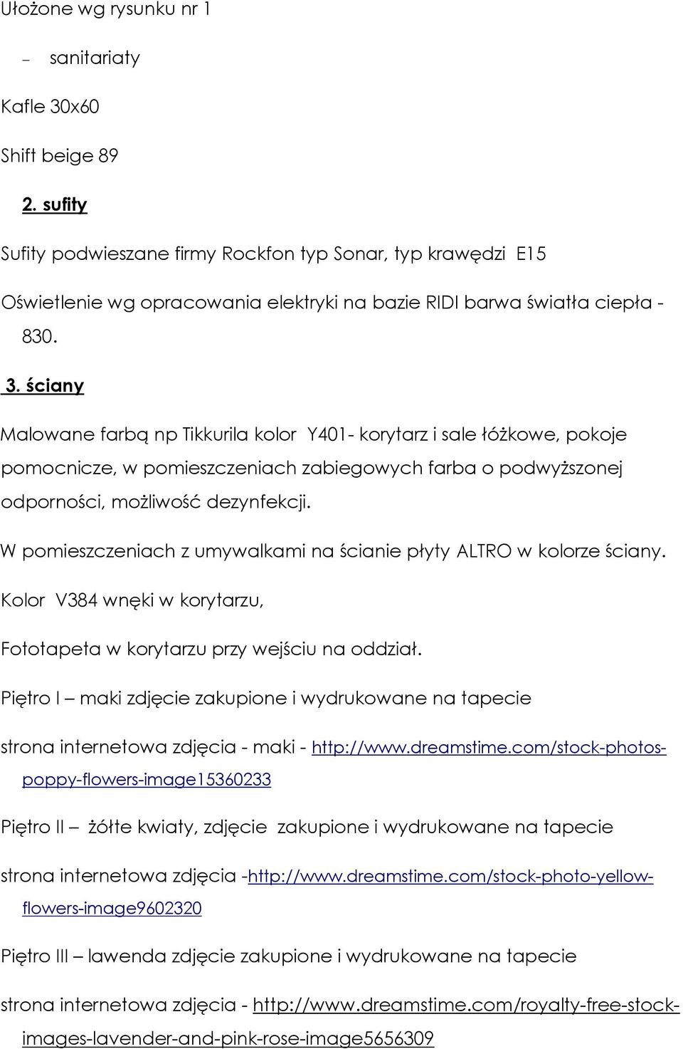 ściany Malowane farbą np Tikkurila kolor Y401- korytarz i sale łóżkowe, pokoje pomocnicze, w pomieszczeniach zabiegowych farba o podwyższonej odporności, możliwość dezynfekcji.