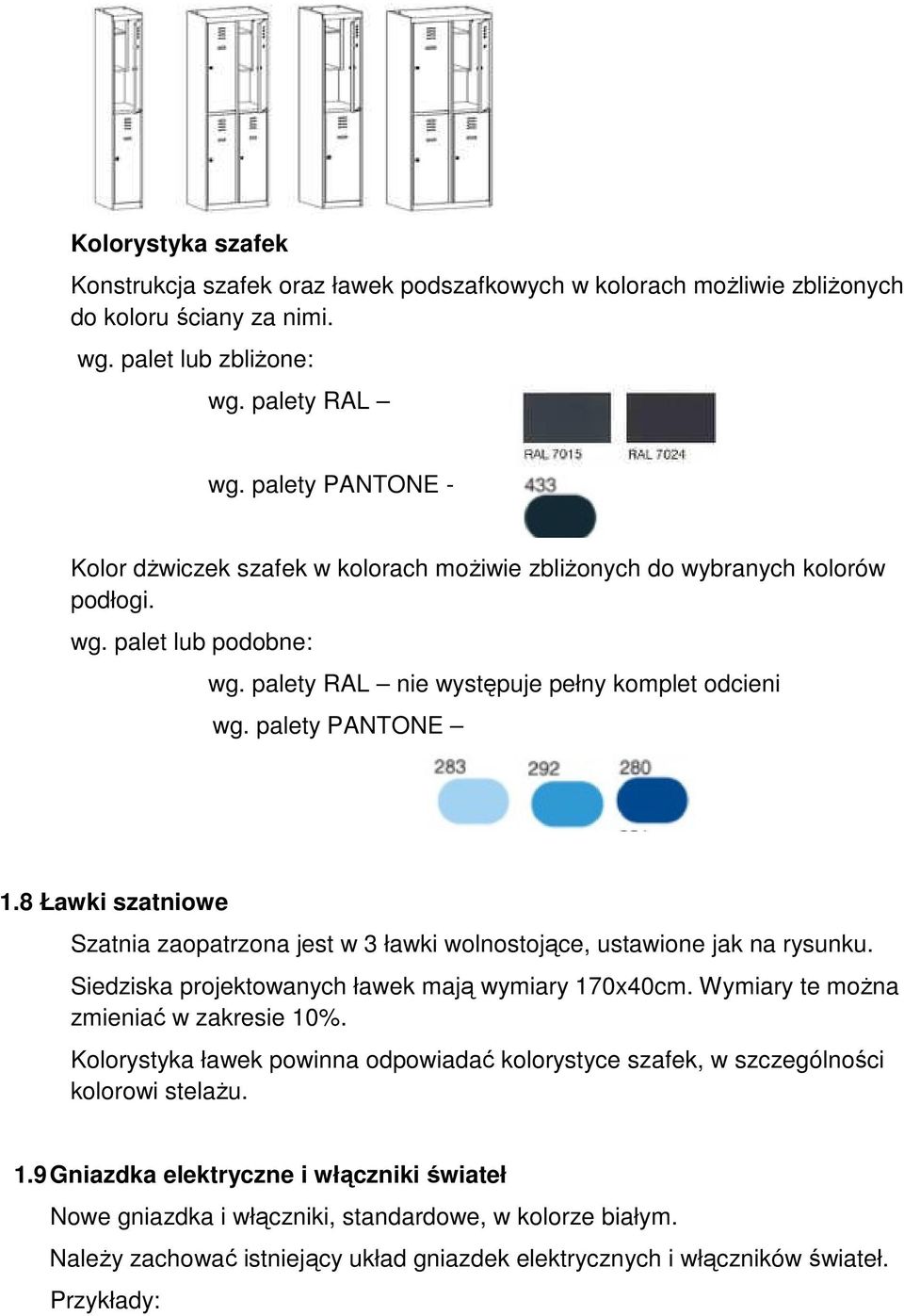 8 Ławki szatniowe Szatnia zaopatrzona jest w 3 ławki wolnostojące, ustawione jak na rysunku. Siedziska projektowanych ławek mają wymiary 170x40cm. Wymiary te można zmieniać w zakresie 10%.