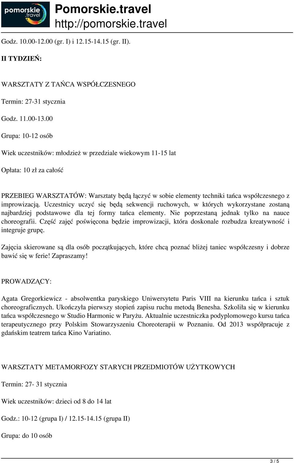 Uczestnicy uczyć się będą sekwencji ruchowych, w których wykorzystane zostaną najbardziej podstawowe dla tej formy tańca elementy. Nie poprzestaną jednak tylko na nauce choreografii.