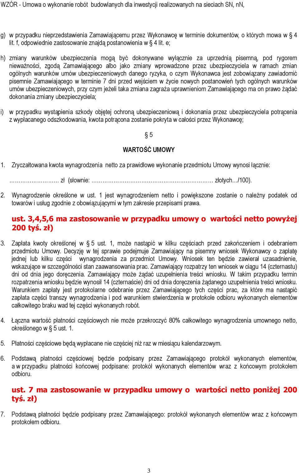 e; h) zmiany warunków ubezpieczenia mogą być dokonywane wyłącznie za uprzednią pisemną, pod rygorem nieważności, zgodą Zamawiającego albo jako zmiany wprowadzone przez ubezpieczyciela w ramach zmian