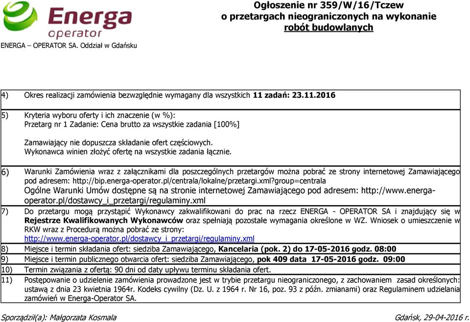 zadań: 23.11.2016 5) Kryteria wyboru oferty i ich znaczenie (w %): Przetarg nr 1 Zadanie: Cena brutto za wszystkie zadania [100%] Zamawiający nie dopuszcza składanie ofert częściowych.