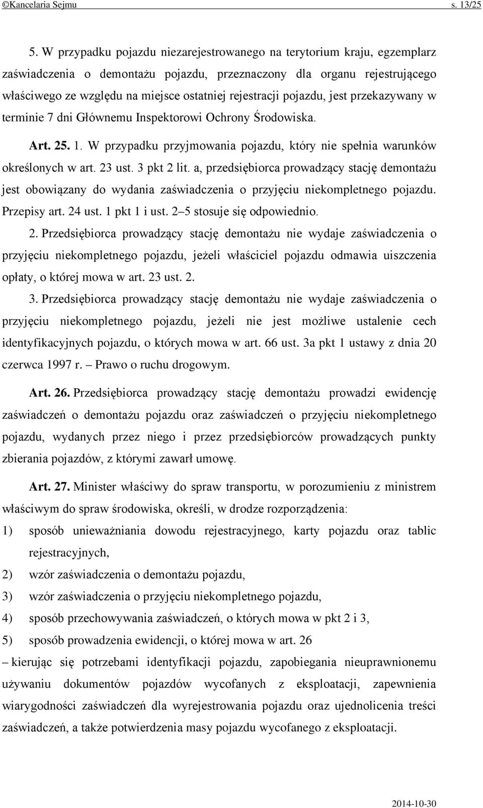 rejestracji pojazdu, jest przekazywany w terminie 7 dni Głównemu Inspektorowi Ochrony Środowiska. Art. 25. 1. W przypadku przyjmowania pojazdu, który nie spełnia warunków określonych w art. 23 ust.