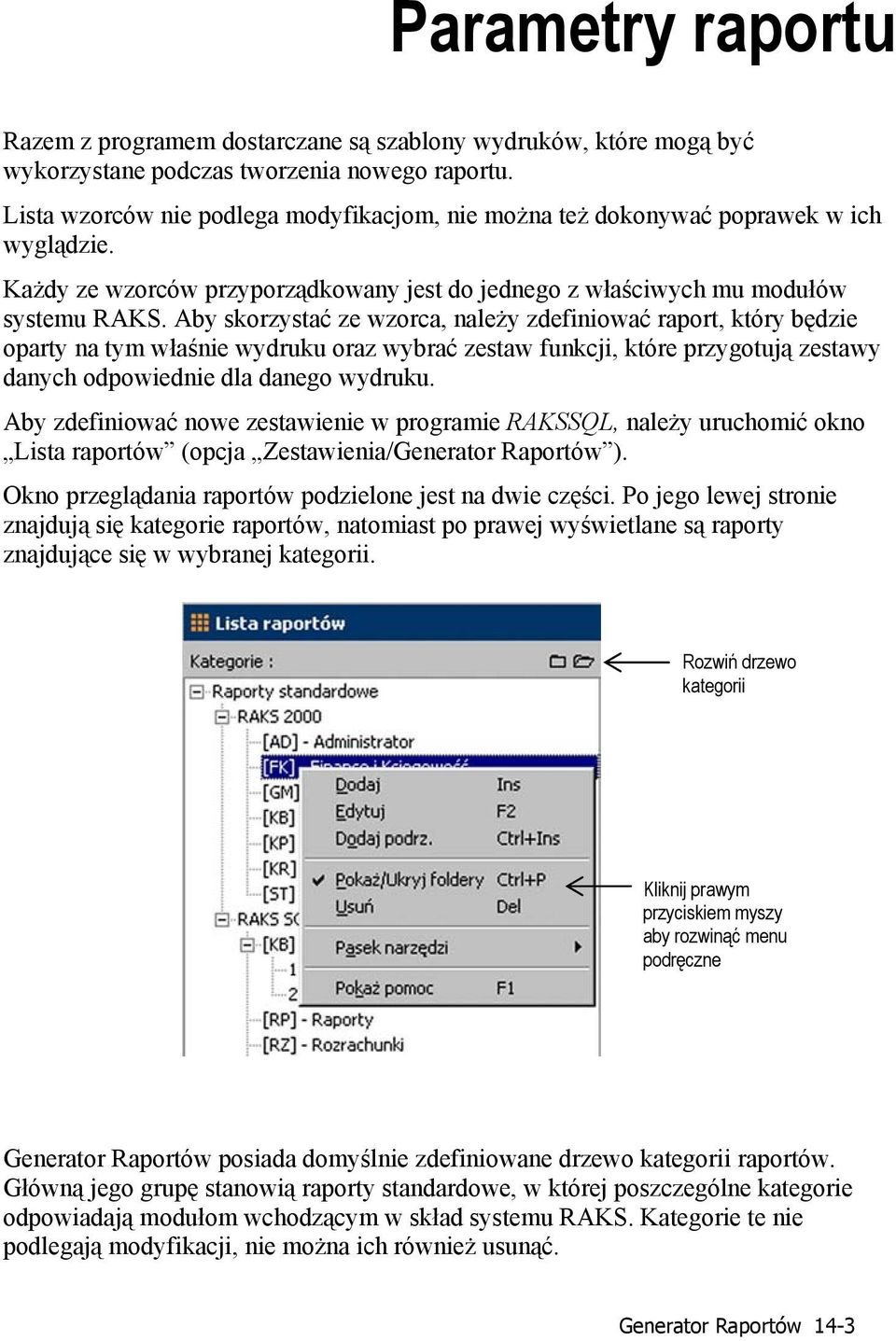 Aby skorzystać ze wzorca, należy zdefiniować raport, który będzie oparty na tym właśnie wydruku oraz wybrać zestaw funkcji, które przygotują zestawy danych odpowiednie dla danego wydruku.