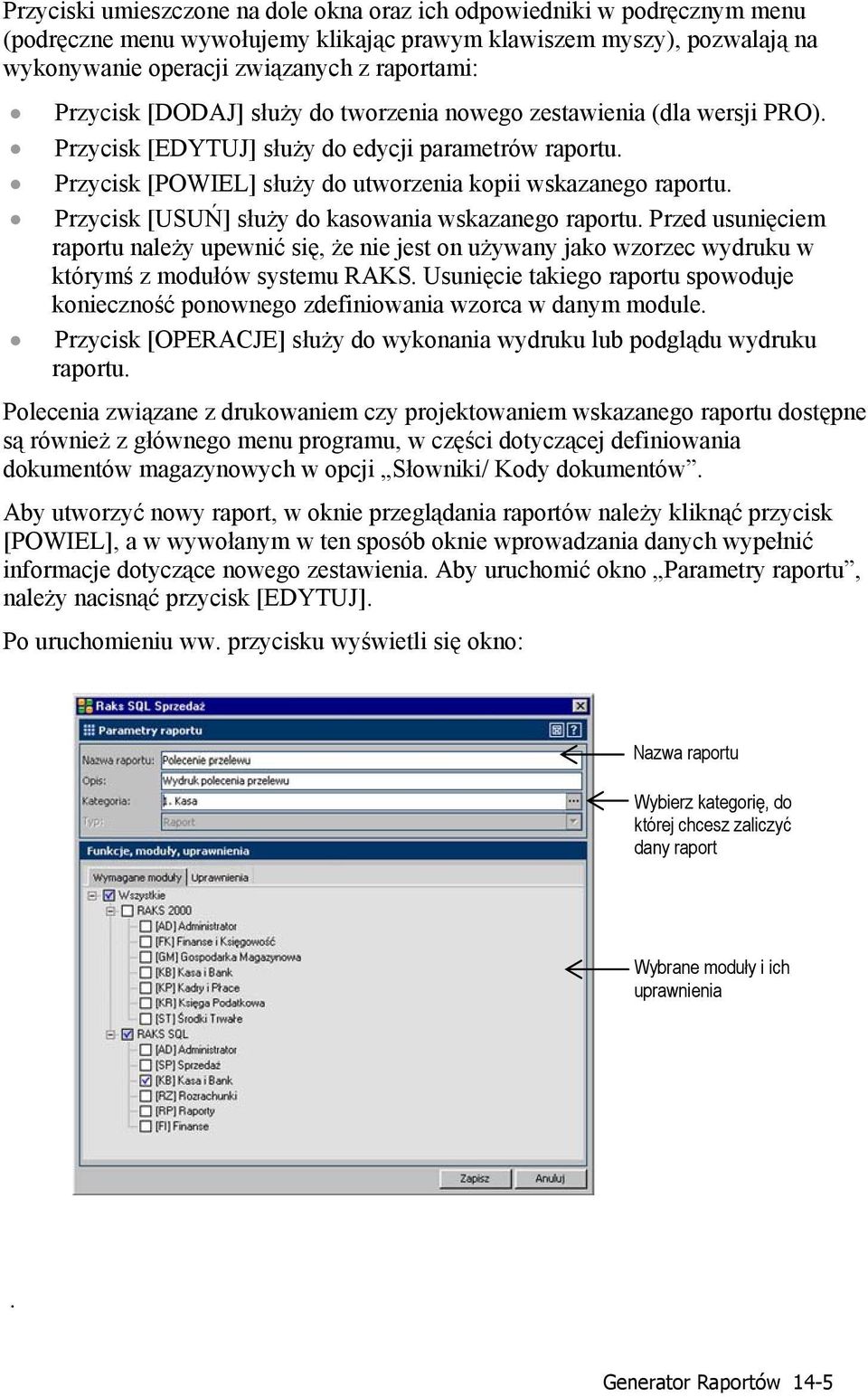 Przycisk [USUŃ] służy do kasowania wskazanego raportu. Przed usunięciem raportu należy upewnić się, że nie jest on używany jako wzorzec wydruku w którymś z modułów systemu RAKS.