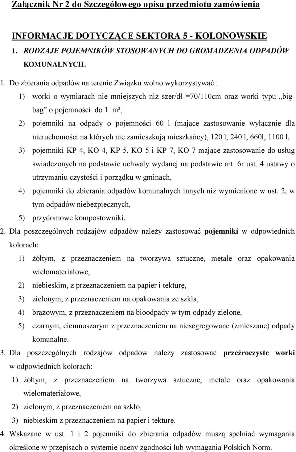 Do zbierania na terenie Związku wolno wykorzystywać : 1) worki o wymiarach nie mniejszych niż szer/dł =70/110cm oraz worki typu bigbag o pojemności do 1 m³, 2) pojemniki na odpady o pojemności 60 l