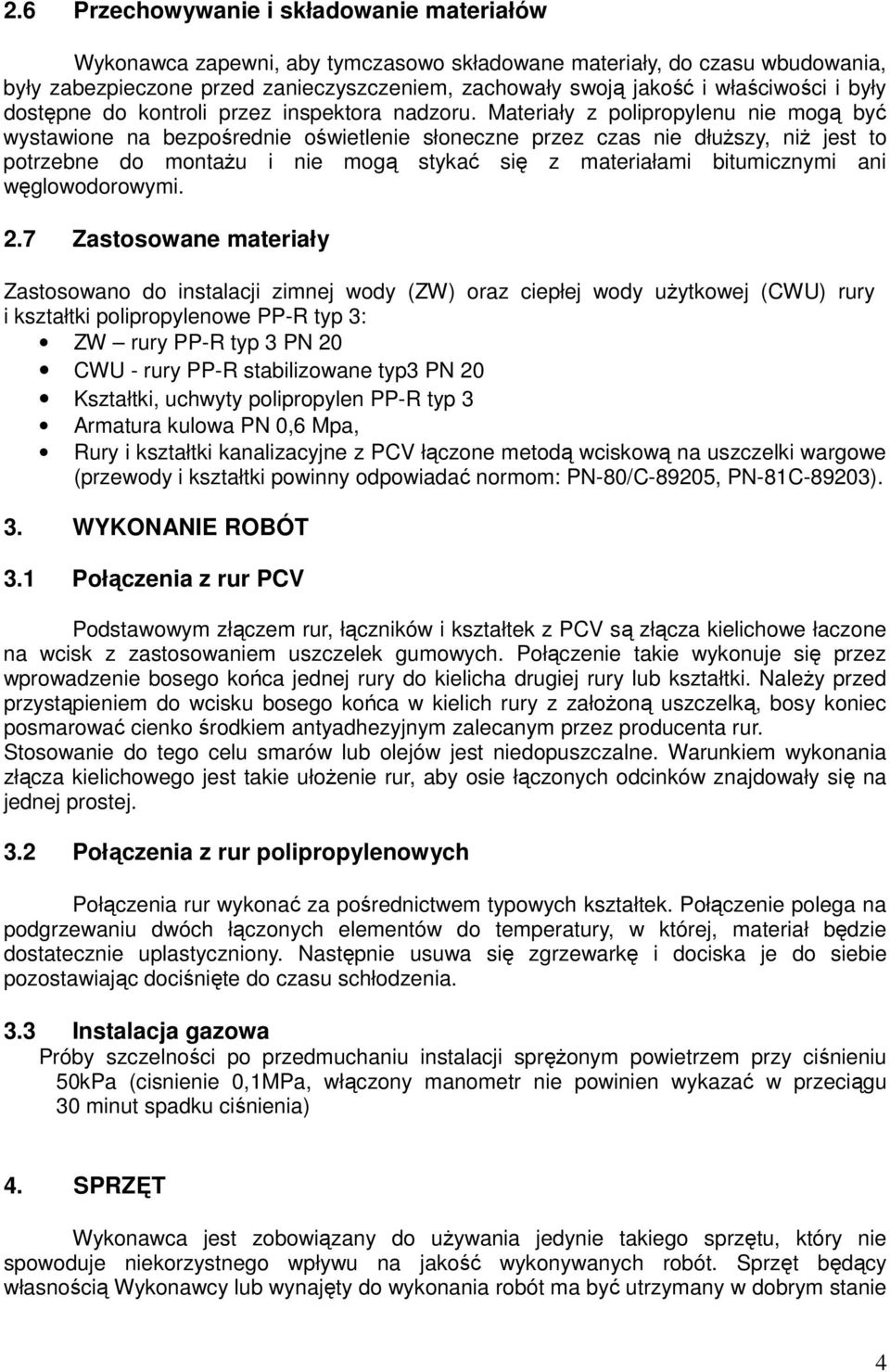 Materiały z polipropylenu nie mogą być wystawione na bezpośrednie oświetlenie słoneczne przez czas nie dłuŝszy, niŝ jest to potrzebne do montaŝu i nie mogą stykać się z materiałami bitumicznymi ani