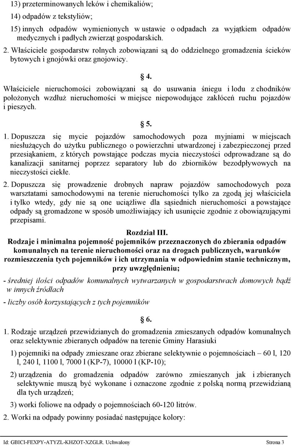 Właściciele nieruchomości zobowiązani są do usuwania śniegu i lodu z chodników położonych wzdłuż nieruchomości w miejsce niepowodujące zakłóceń ruchu pojazdów i pieszych. 5. 1.