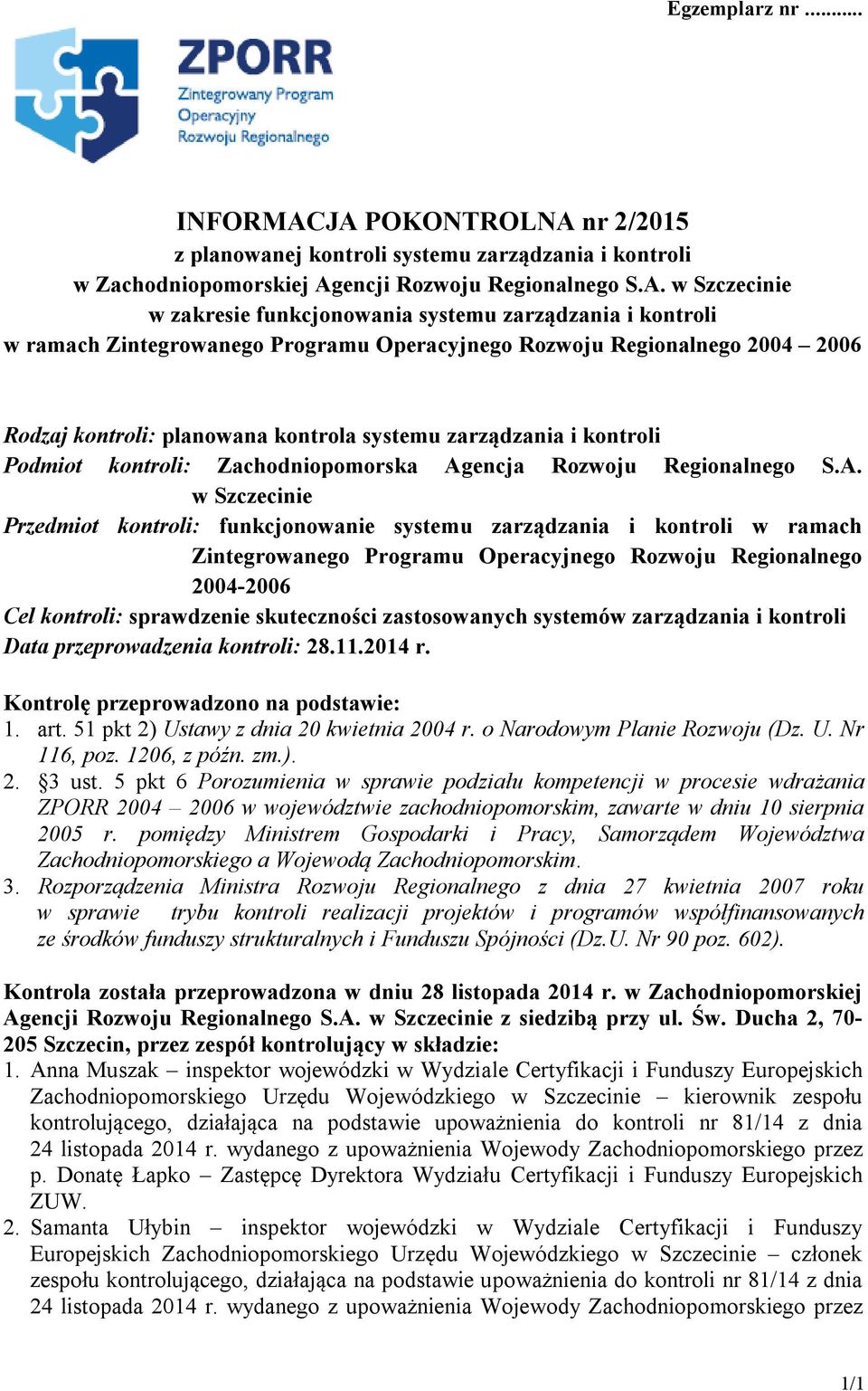 kontroli w ramach Zintegrowanego Programu Operacyjnego Rozwoju Regionalnego 2004 2006 Rodzaj kontroli: planowana kontrola systemu zarządzania i kontroli Podmiot kontroli: Zachodniopomorska Agencja