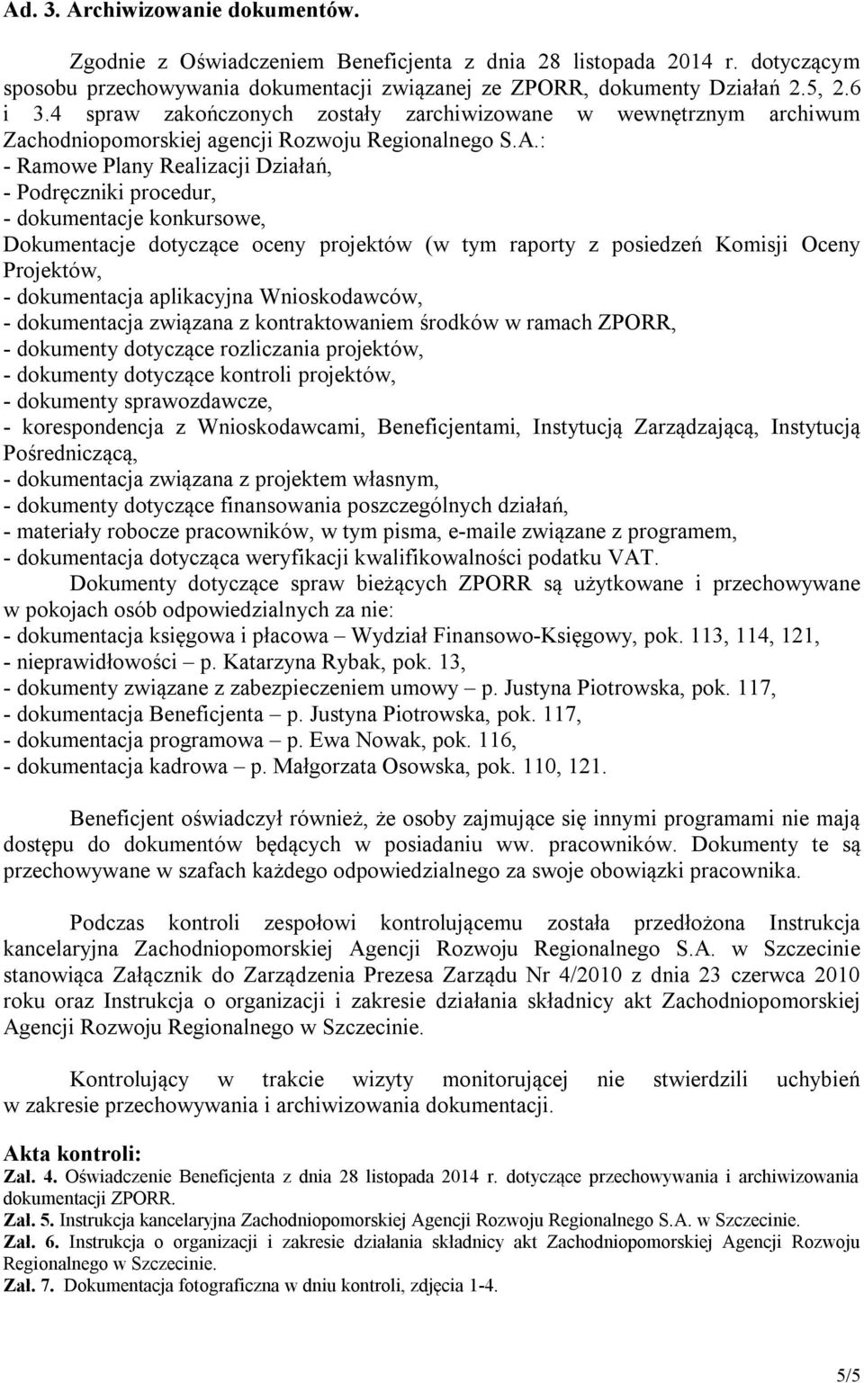 : - Ramowe Plany Realizacji Działań, - Podręczniki procedur, - dokumentacje konkursowe, Dokumentacje dotyczące oceny projektów (w tym raporty z posiedzeń Komisji Oceny Projektów, - dokumentacja