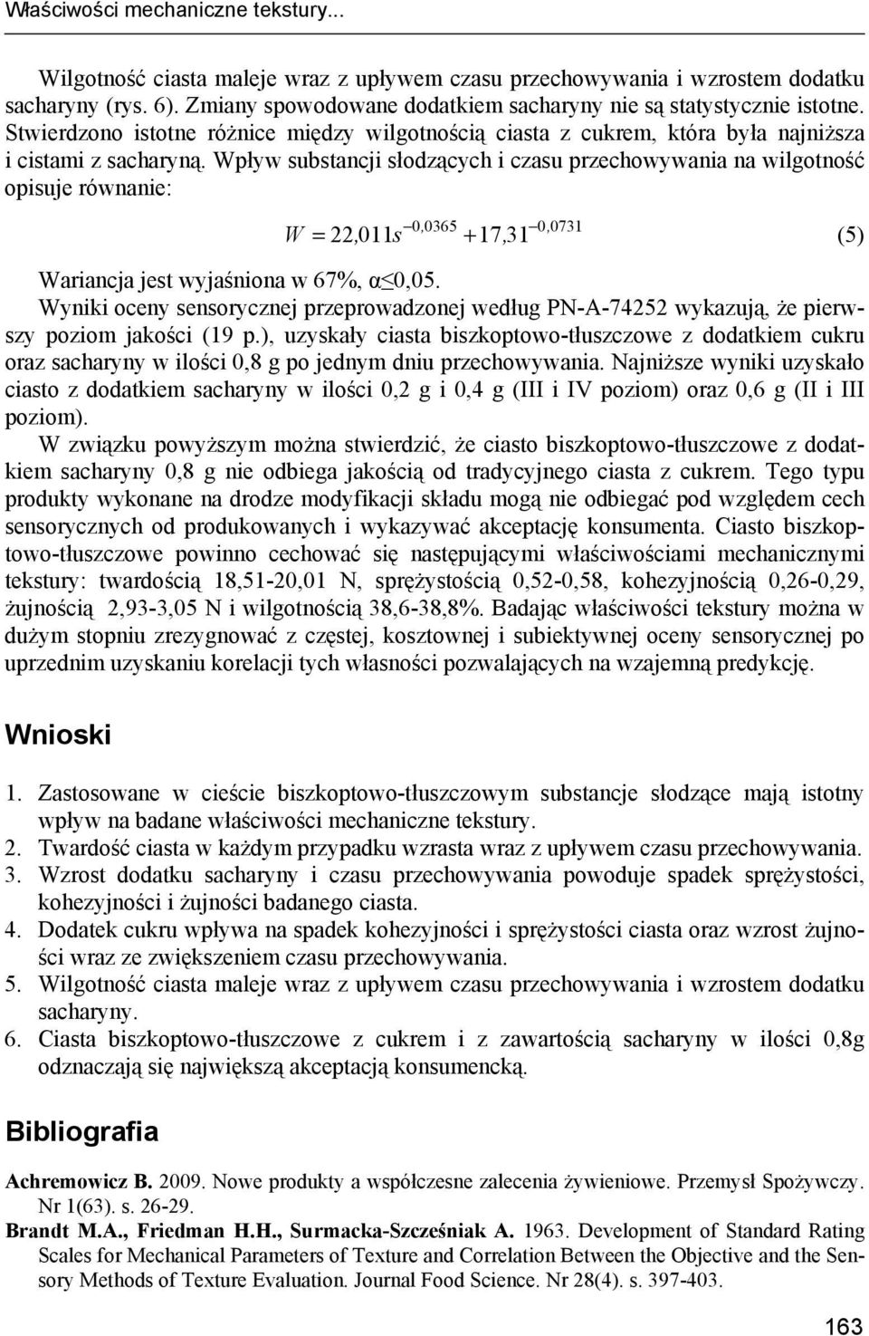 Wpływ substancji słodzących i czasu przechowywania na wilgotność opisuje równanie: 0, 0365 0, 0731 W = 22, 011s + 17, 31 (5) Wariancja jest wyjaśniona w 67%, α 0,05.