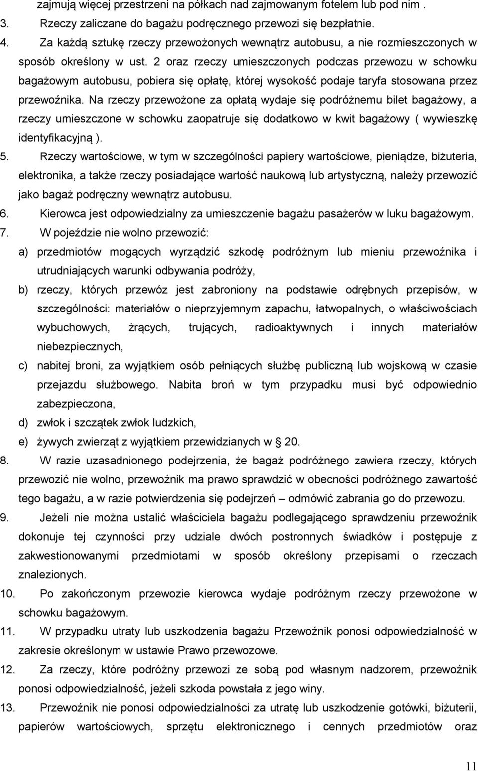 2 oraz rzeczy umieszczonych podczas przewozu w schowku bagażowym autobusu, pobiera się opłatę, której wysokość podaje taryfa stosowana przez przewoźnika.