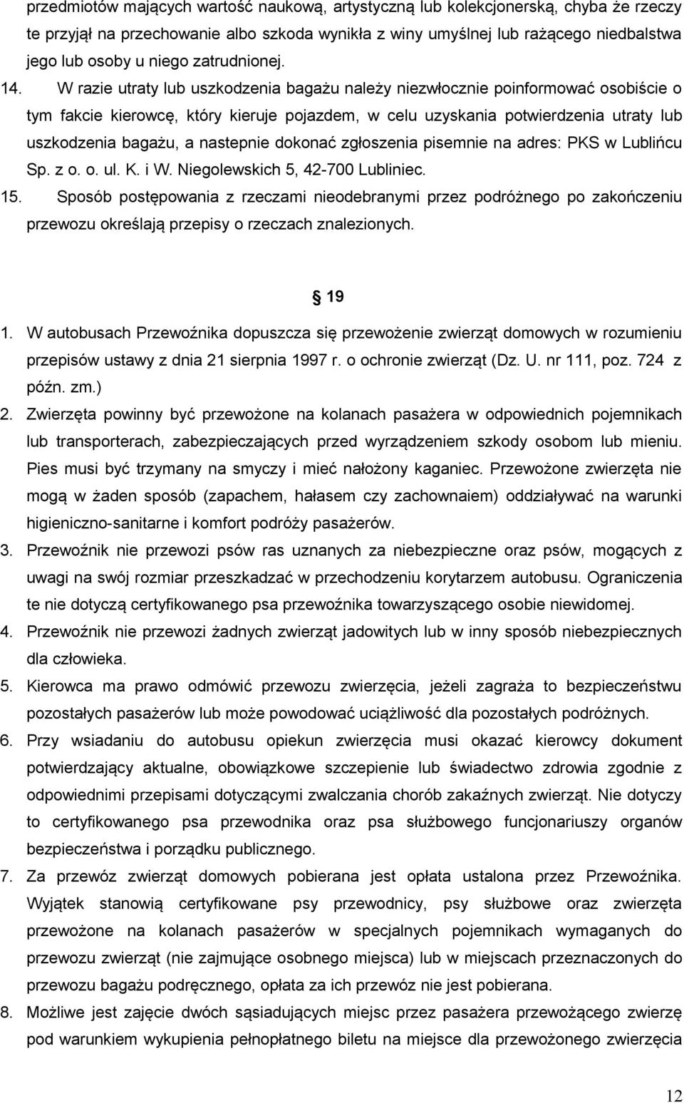 W razie utraty lub uszkodzenia bagażu należy niezwłocznie poinformować osobiście o tym fakcie kierowcę, który kieruje pojazdem, w celu uzyskania potwierdzenia utraty lub uszkodzenia bagażu, a