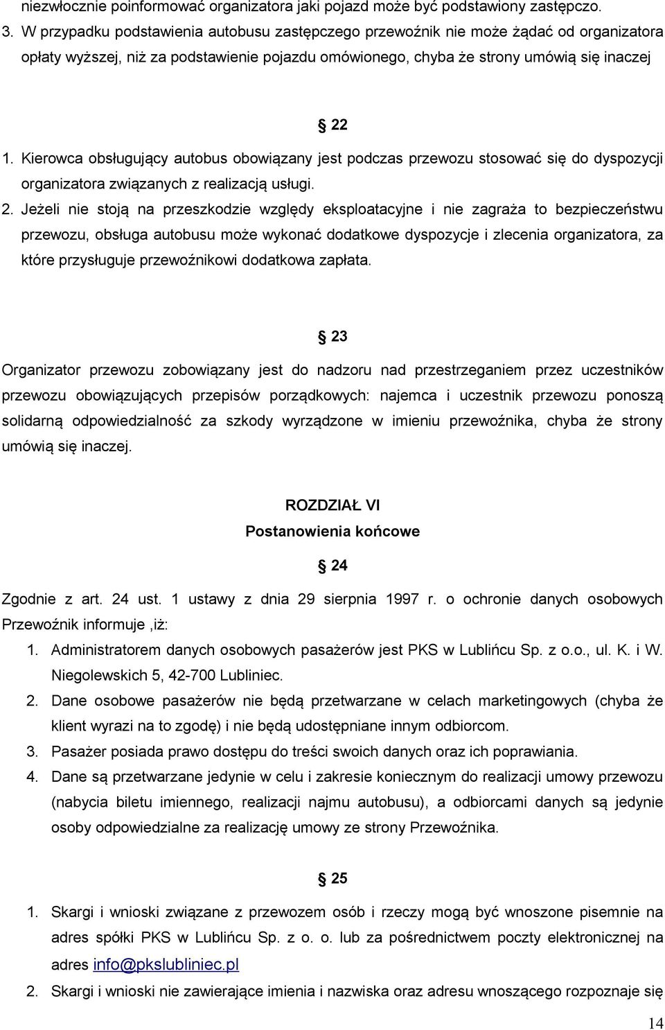 Kierowca obsługujący autobus obowiązany jest podczas przewozu stosować się do dyspozycji organizatora związanych z realizacją usługi. 2.