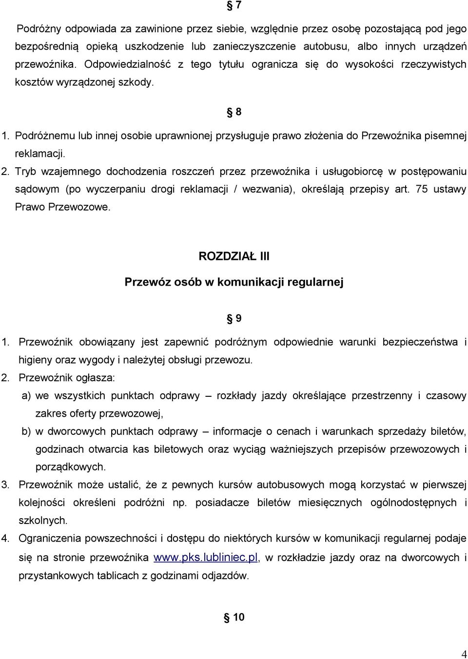 Podróżnemu lub innej osobie uprawnionej przysługuje prawo złożenia do Przewoźnika pisemnej reklamacji. 2.