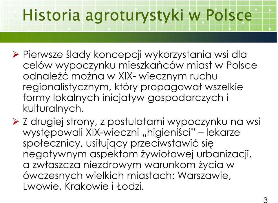 Z drugiej strony, z postulatami wypoczynku na wsi występowali XIX-wieczni higieniści lekarze społecznicy, usiłujący przeciwstawić się