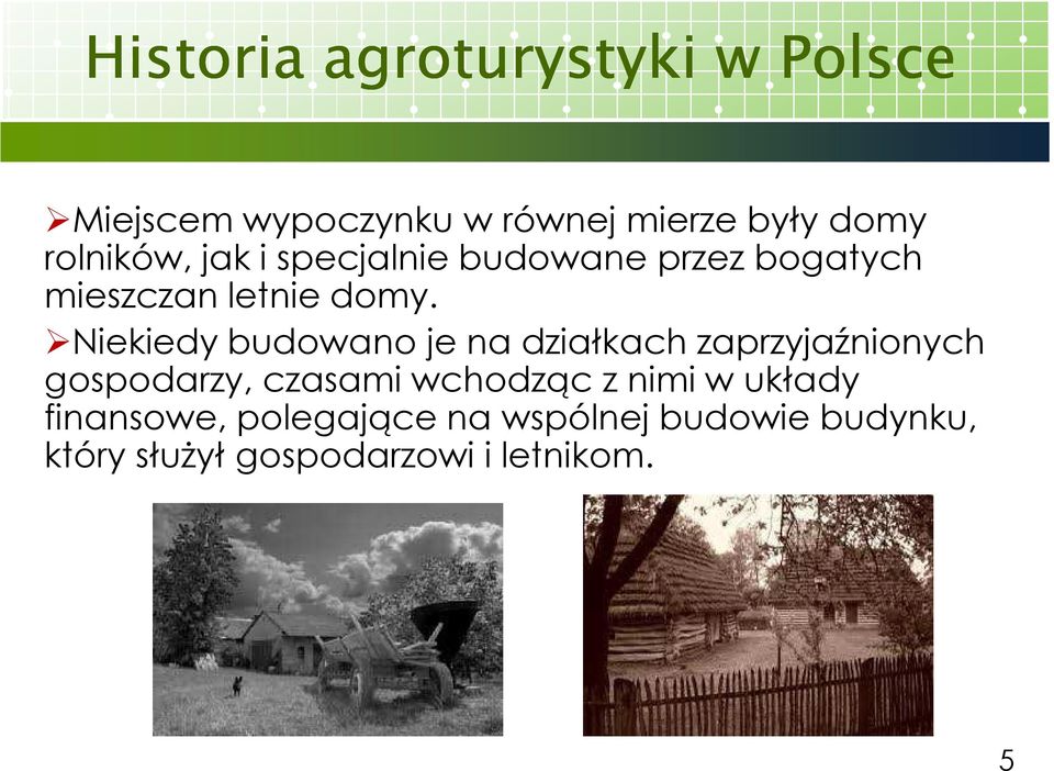 Niekiedy budowano je na działkach zaprzyjaźnionych gospodarzy, czasami wchodząc z