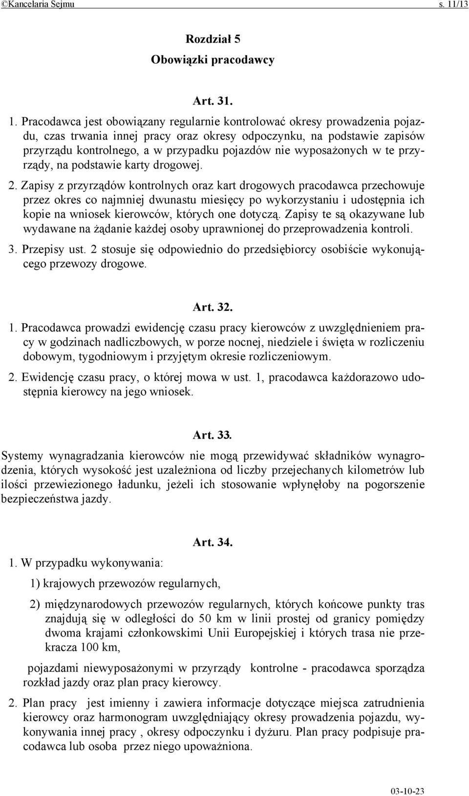 Pracodawca jest obowiązany regularnie kontrolować okresy prowadzenia pojazdu, czas trwania innej pracy oraz okresy odpoczynku, na podstawie zapisów przyrządu kontrolnego, a w przypadku pojazdów nie