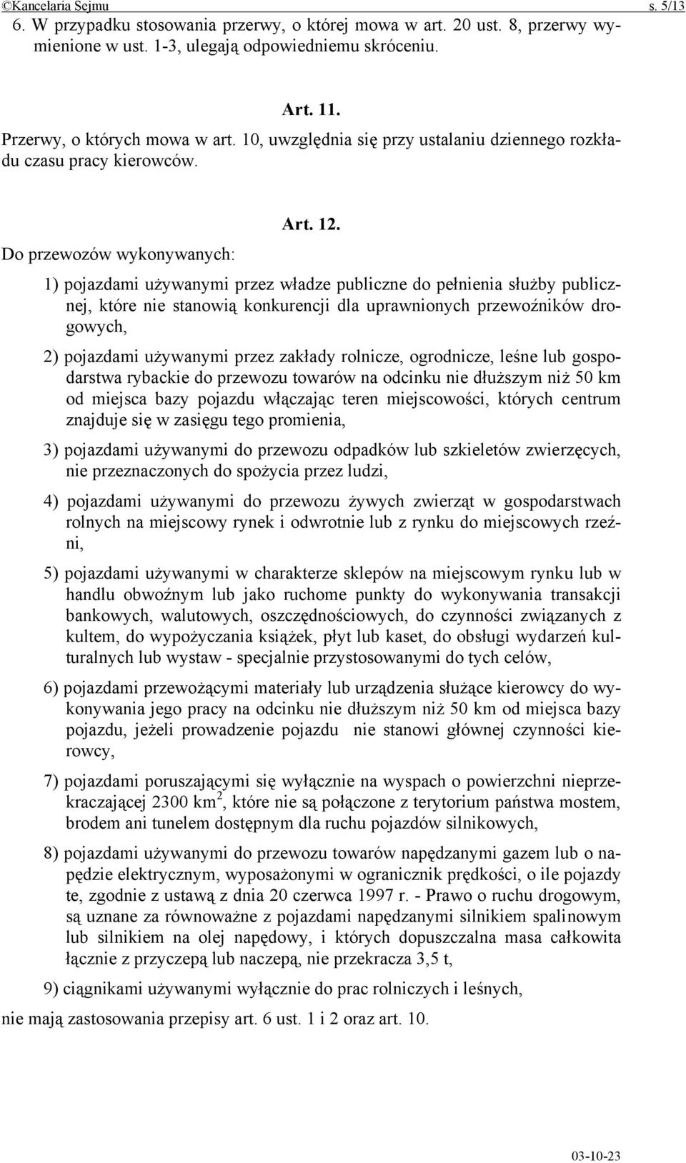 Do przewozów wykonywanych: 1) pojazdami używanymi przez władze publiczne do pełnienia służby publicznej, które nie stanowią konkurencji dla uprawnionych przewoźników drogowych, 2) pojazdami używanymi