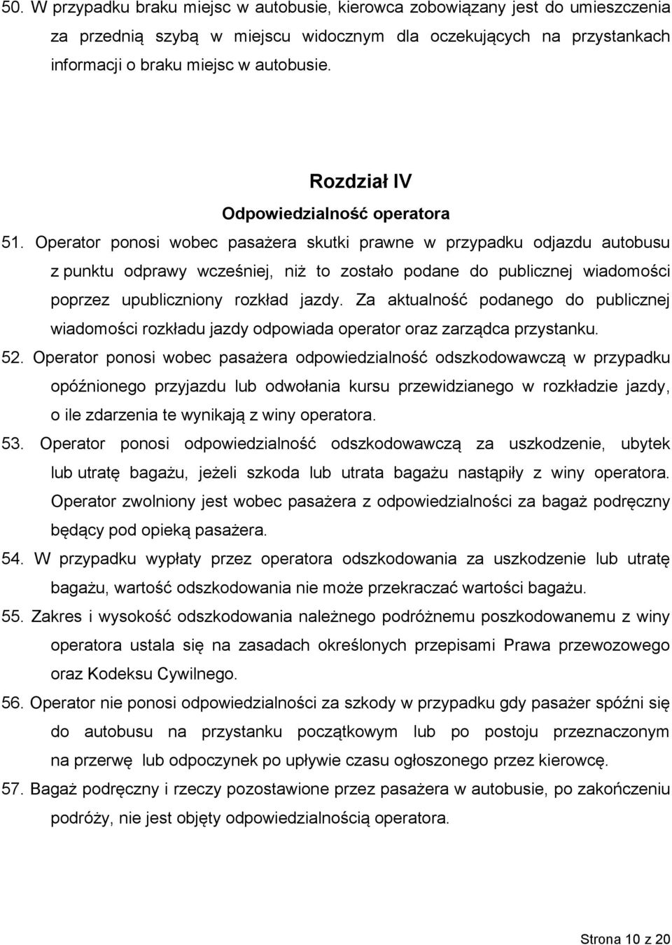 Operator ponosi wobec pasażera skutki prawne w przypadku odjazdu autobusu z punktu odprawy wcześniej, niż to zostało podane do publicznej wiadomości poprzez upubliczniony rozkład jazdy.