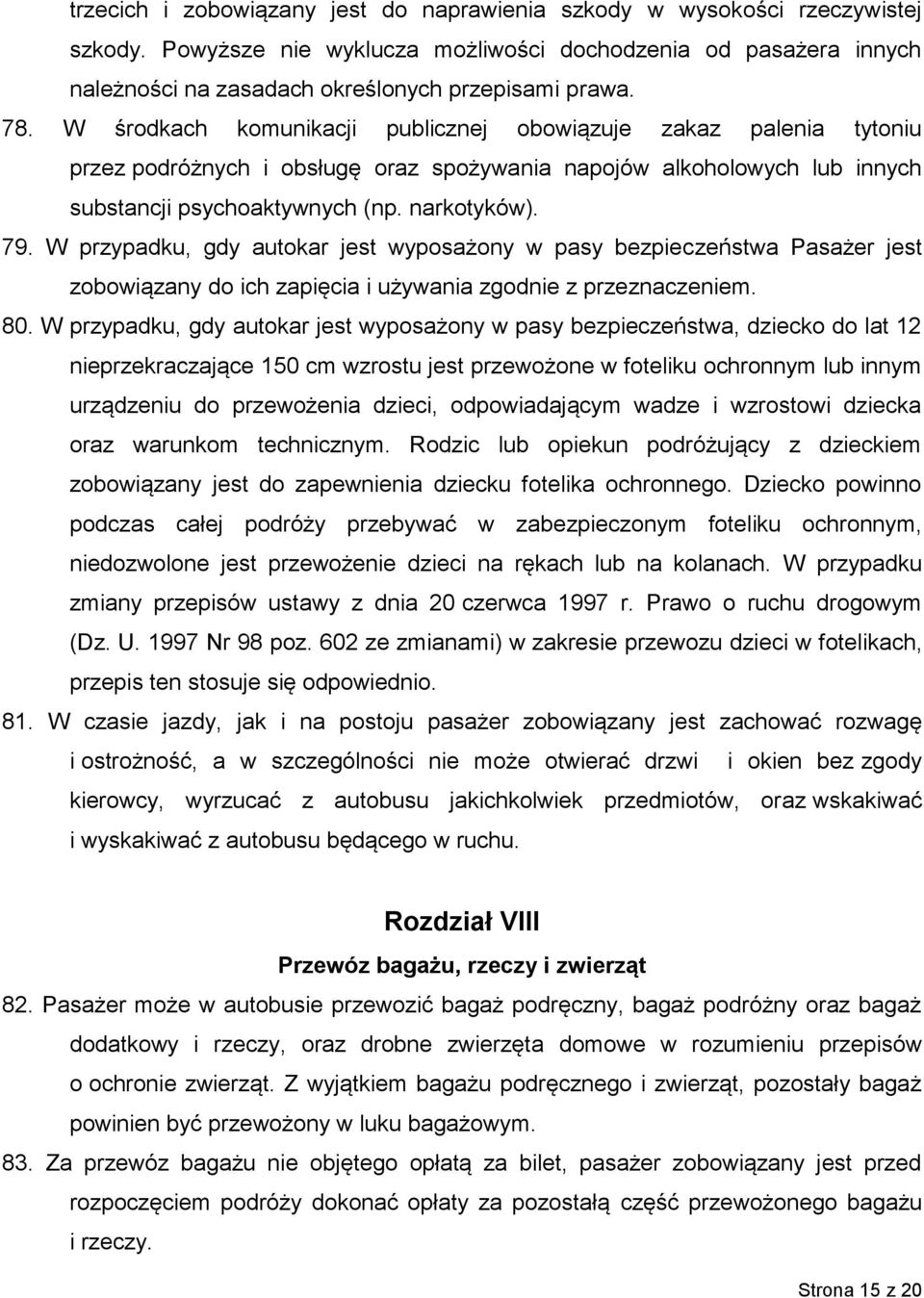 W przypadku, gdy autokar jest wyposażony w pasy bezpieczeństwa Pasażer jest zobowiązany do ich zapięcia i używania zgodnie z przeznaczeniem. 80.