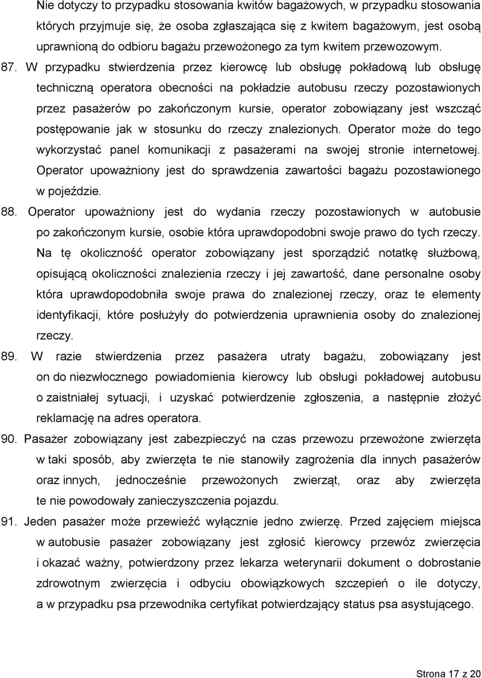 W przypadku stwierdzenia przez kierowcę lub obsługę pokładową lub obsługę techniczną operatora obecności na pokładzie autobusu rzeczy pozostawionych przez pasażerów po zakończonym kursie, operator