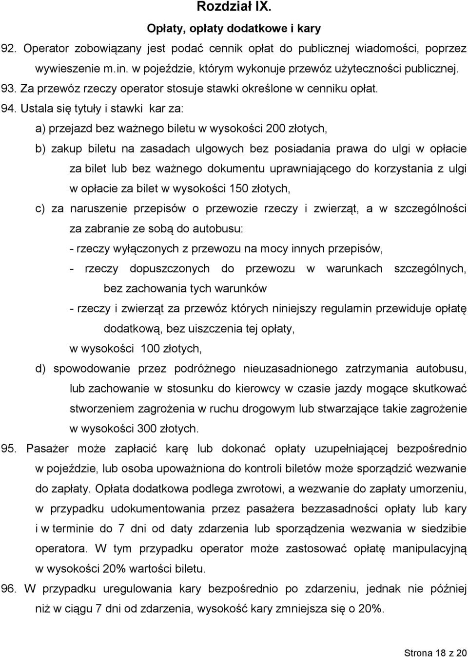 Ustala się tytuły i stawki kar za: a) przejazd bez ważnego biletu w wysokości 200 złotych, b) zakup biletu na zasadach ulgowych bez posiadania prawa do ulgi w opłacie za bilet lub bez ważnego