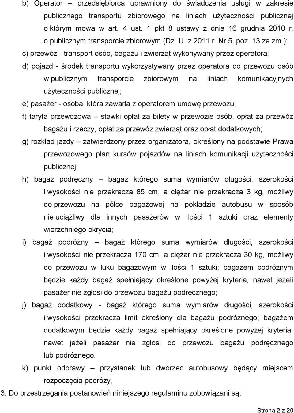 ); c) przewóz - transport osób, bagażu i zwierząt wykonywany przez operatora; d) pojazd - środek transportu wykorzystywany przez operatora do przewozu osób w publicznym transporcie zbiorowym na